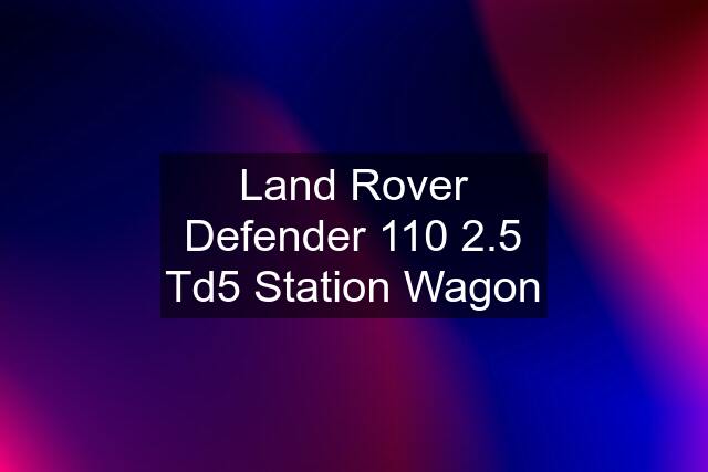 Land Rover Defender 110 2.5 Td5 Station Wagon