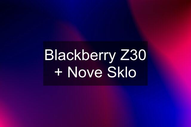 Blackberry Z30 + Nove Sklo