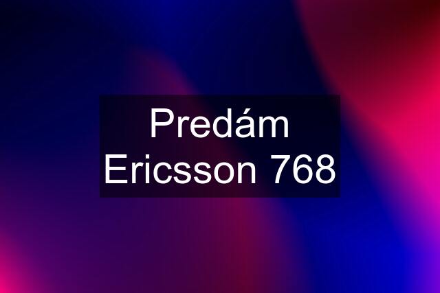 Predám Ericsson 768