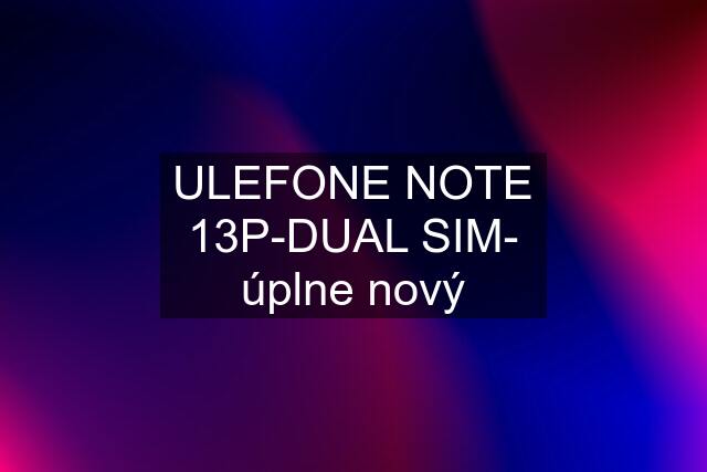 ULEFONE NOTE 13P-DUAL SIM- úplne nový