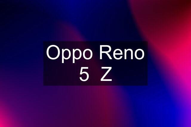 Oppo Reno 5  Z