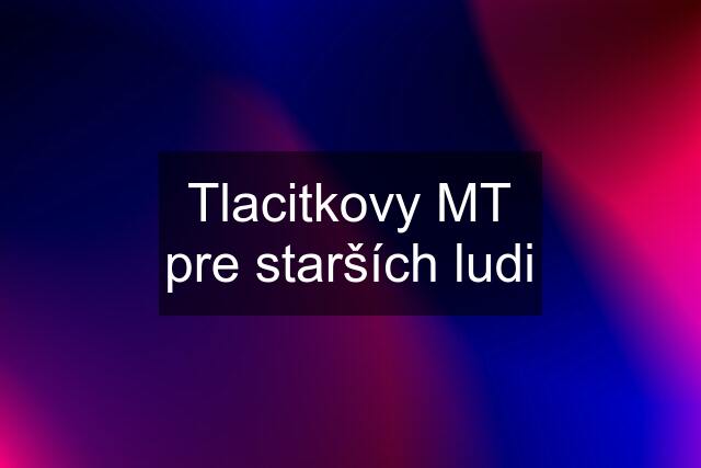 Tlacitkovy MT pre starších ludi