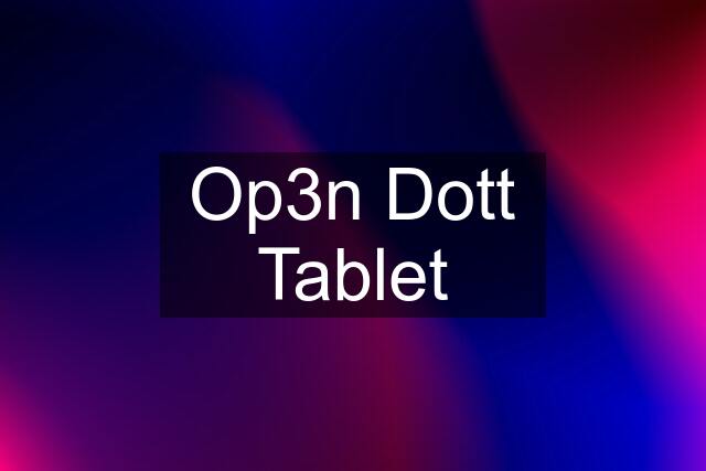 Op3n Dott Tablet