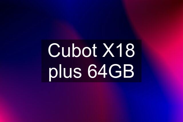 Cubot X18 plus 64GB