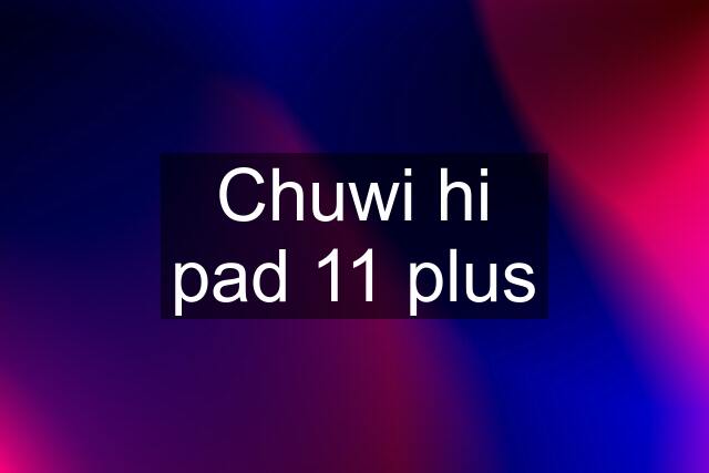 Chuwi hi pad 11 plus