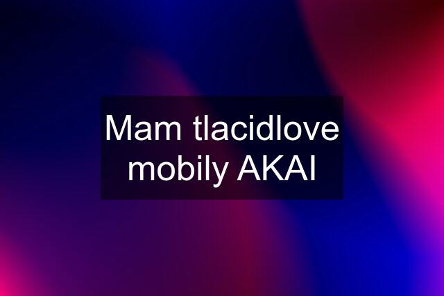 Mam tlacidlove mobily AKAI