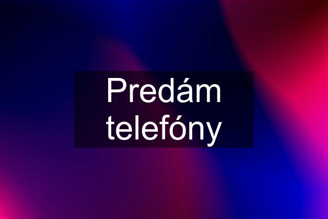 Predám telefóny