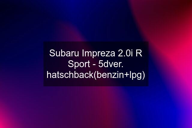 Subaru Impreza 2.0i R Sport - 5dver. hatschback(benzin+lpg)