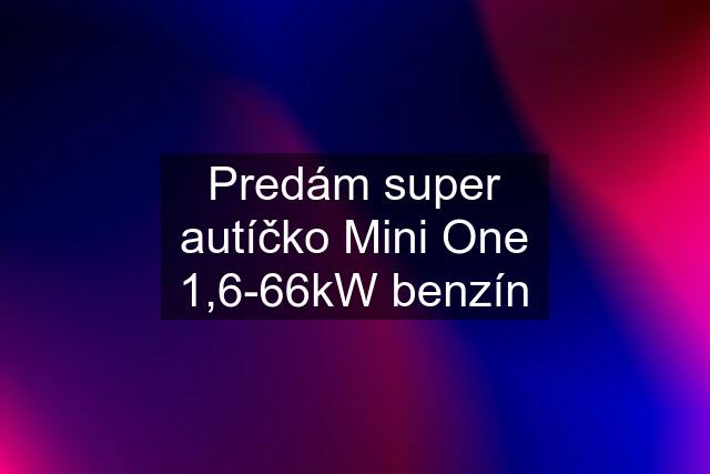 Predám super autíčko Mini One 1,6-66kW benzín