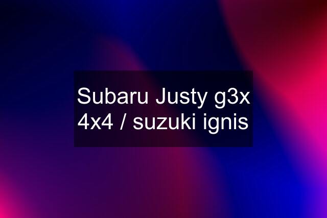 Subaru Justy g3x 4x4 / suzuki ignis