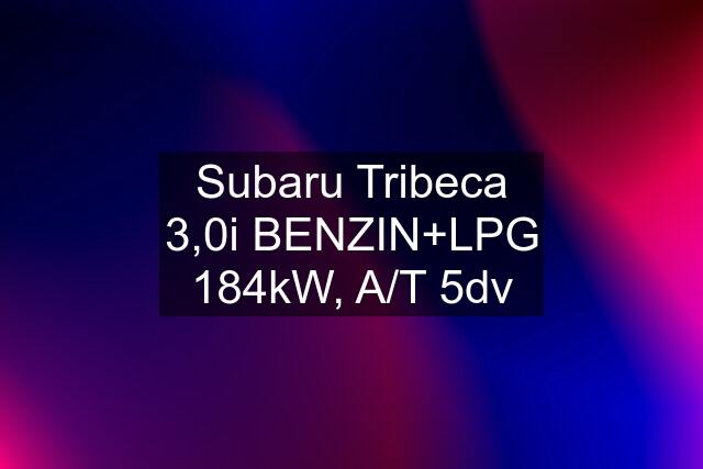 Subaru Tribeca 3,0i BENZIN+LPG 184kW, A/T 5dv