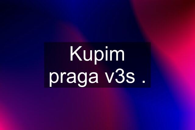 Kupim praga v3s .