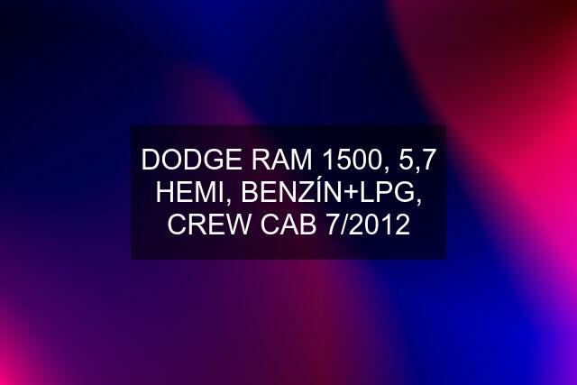 DODGE RAM 1500, 5,7 HEMI, BENZÍN+LPG, CREW CAB 7/2012