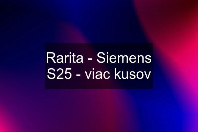 Rarita - Siemens S25 - viac kusov