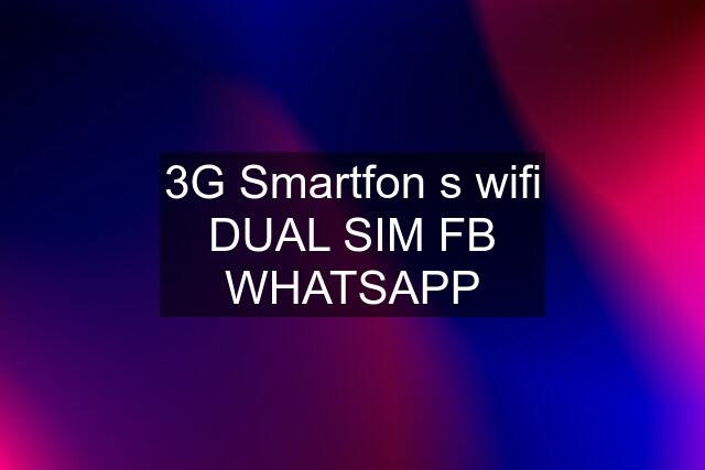 3G Smartfon s wifi DUAL SIM FB WHATSAPP