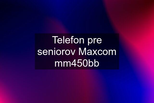 Telefon pre seniorov Maxcom mm450bb