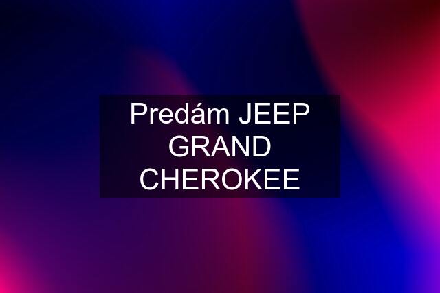 Predám JEEP GRAND CHEROKEE