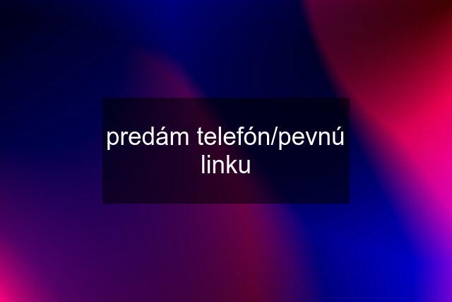 predám telefón/pevnú linku