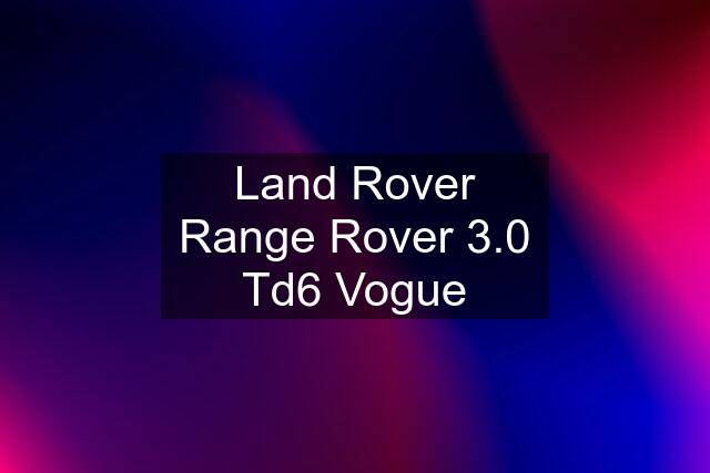 Land Rover Range Rover 3.0 Td6 Vogue