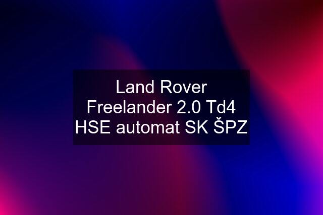 Land Rover Freelander 2.0 Td4 HSE automat SK ŠPZ