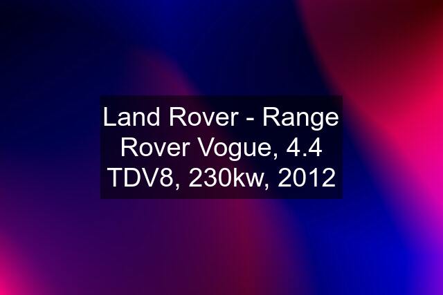 Land Rover - Range Rover Vogue, 4.4 TDV8, 230kw, 2012