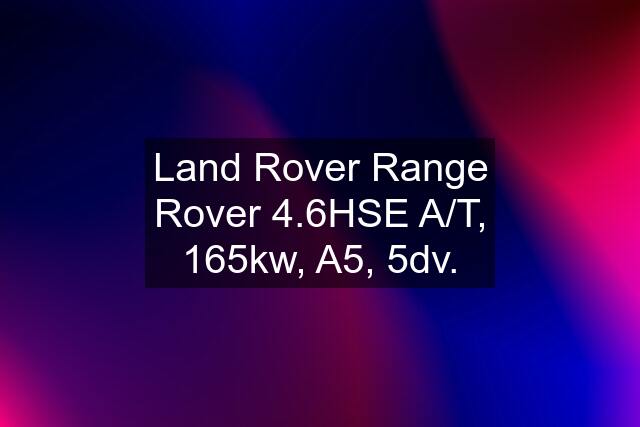 Land Rover Range Rover 4.6HSE A/T, 165kw, A5, 5dv.