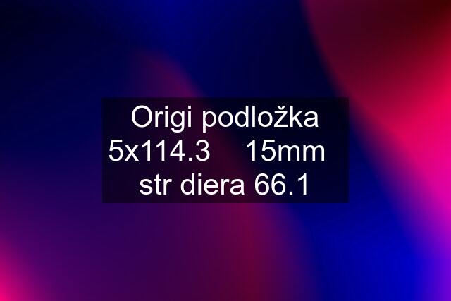 Origi podložka 5x114.3    15mm   str diera 66.1