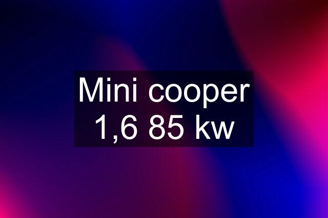 Mini cooper 1,6 85 kw