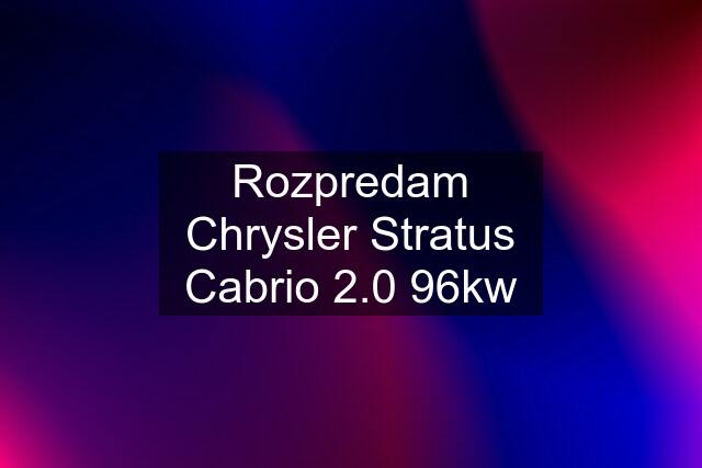 Rozpredam Chrysler Stratus Cabrio 2.0 96kw