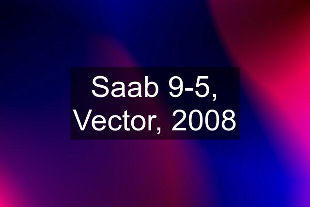 Saab 9-5, Vector, 2008