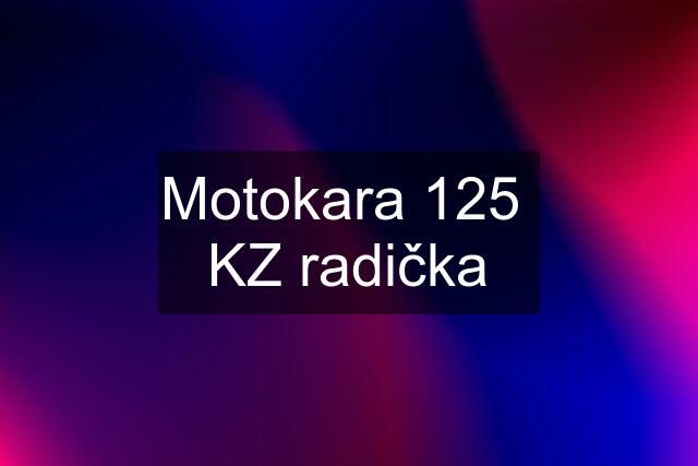 Motokara 125  KZ "radička"