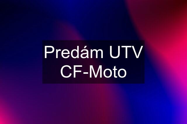 Predám UTV CF-Moto