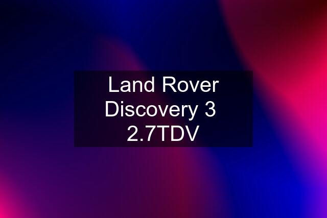 Land Rover Discovery 3  2.7TDV