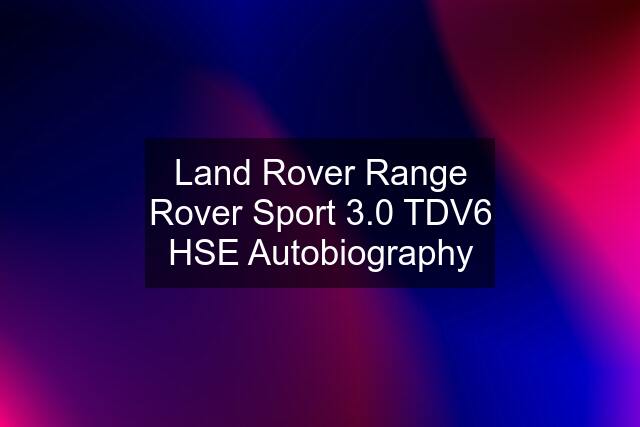 Land Rover Range Rover Sport 3.0 TDV6 HSE Autobiography