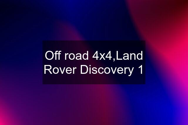 Off road 4x4,Land Rover Discovery 1