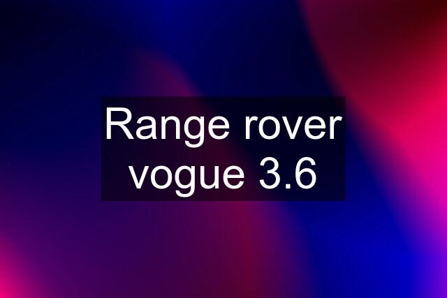 Range rover vogue 3.6