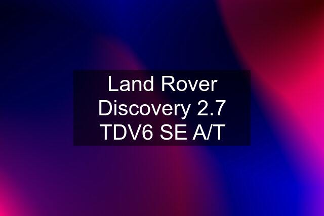 Land Rover Discovery 2.7 TDV6 SE A/T