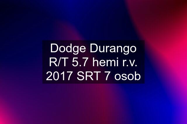 Dodge Durango R/T 5.7 hemi r.v. 2017 SRT 7 osob