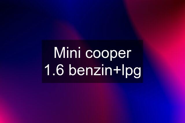 Mini cooper 1.6 benzin+lpg