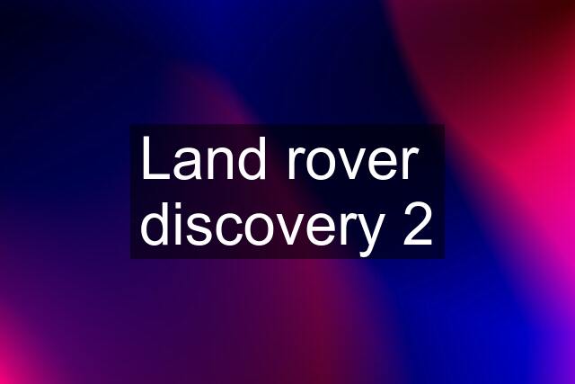 Land rover  discovery 2