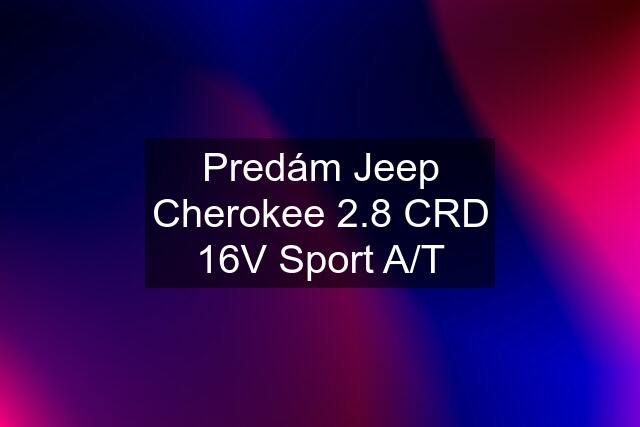 Predám Jeep Cherokee 2.8 CRD 16V Sport A/T