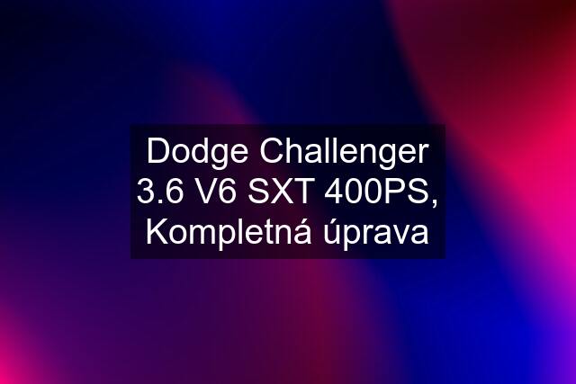 Dodge Challenger 3.6 V6 SXT 400PS, Kompletná úprava