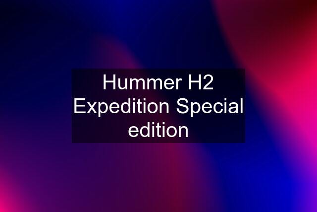 Hummer H2 Expedition Special edition