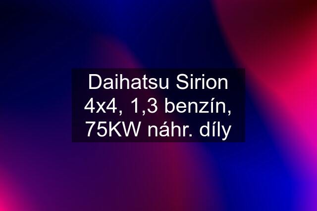 Daihatsu Sirion 4x4, 1,3 benzín, 75KW náhr. díly