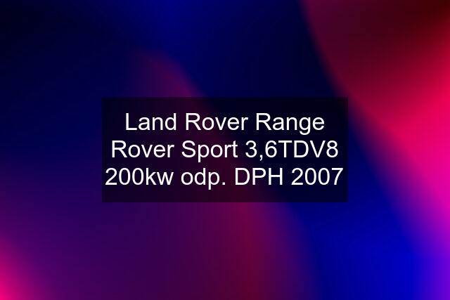 Land Rover Range Rover Sport 3,6TDV8 200kw odp. DPH 2007