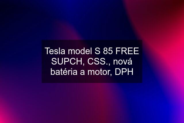 Tesla model S 85 FREE SUPCH, CSS., nová batéria a motor, DPH