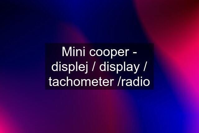 Mini cooper - displej / display / tachometer /radio