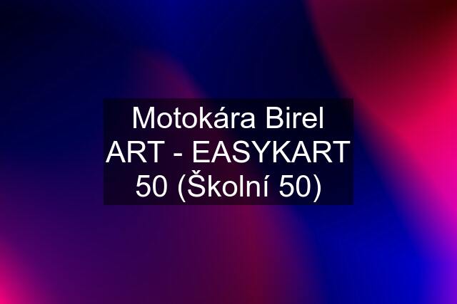 Motokára Birel ART - EASYKART 50 (Školní 50)