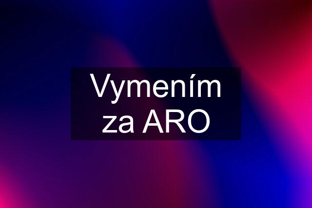 Vymením za ARO