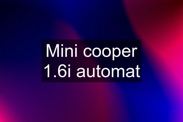 Mini cooper 1.6i automat